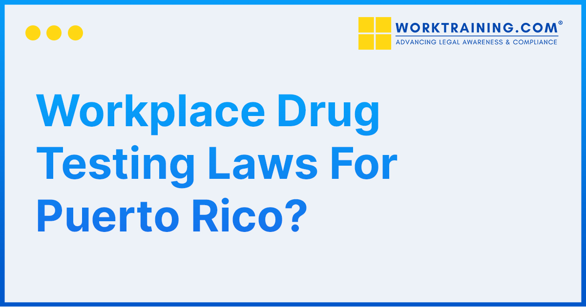 Workplace Drug Testing Laws For Puerto Rico?