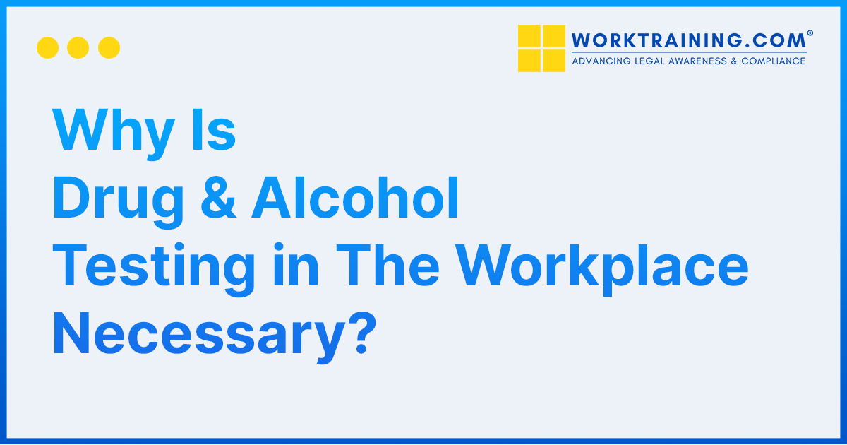 Why Is Drug & Alcohol Testing in The Workplace Necessary?
