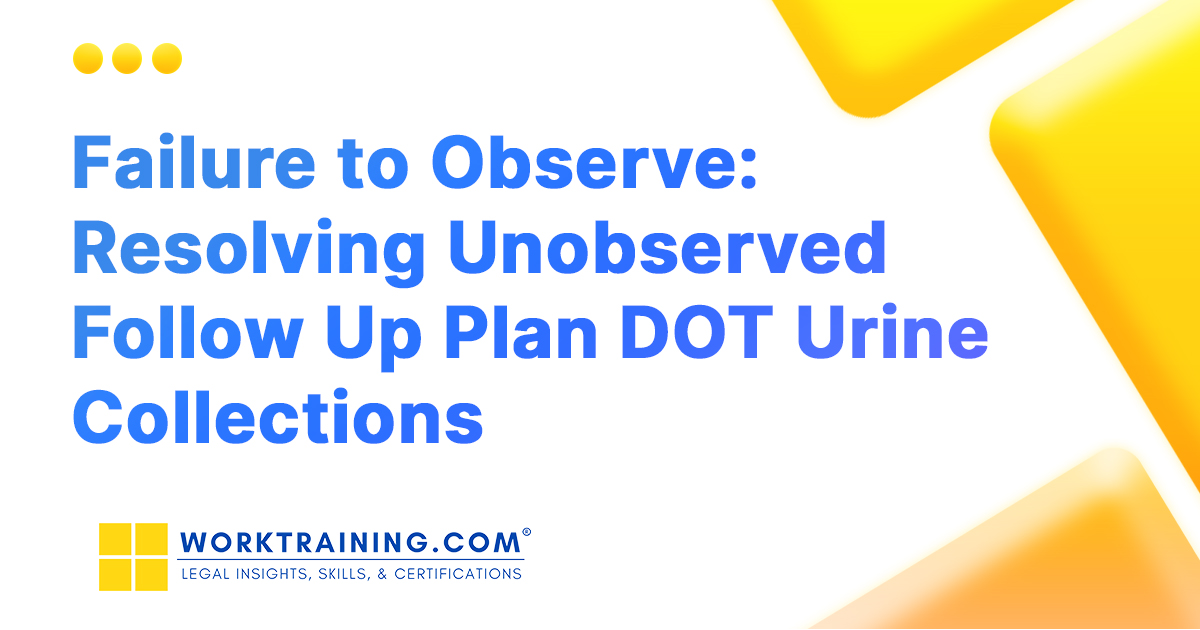 Resolving Unobserved Follow Up Plan DOT Urine Collections
